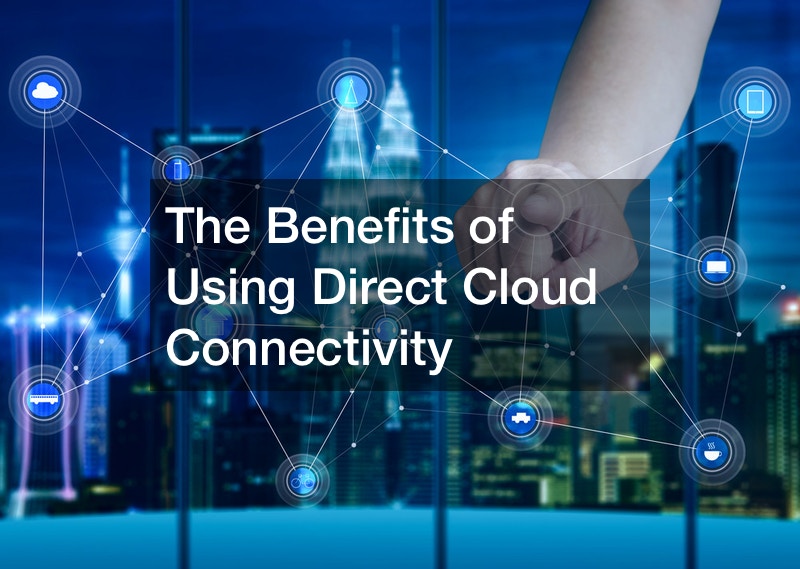 The Benefits of Using Direct Cloud Connectivity